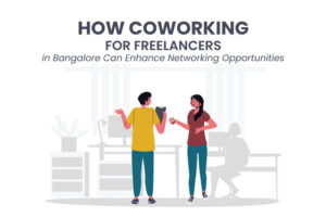 How-Coworking-for-Freelancers-in-Bangalore-Can-Enhance-Networking-Opportunities-Rudhra-coworks