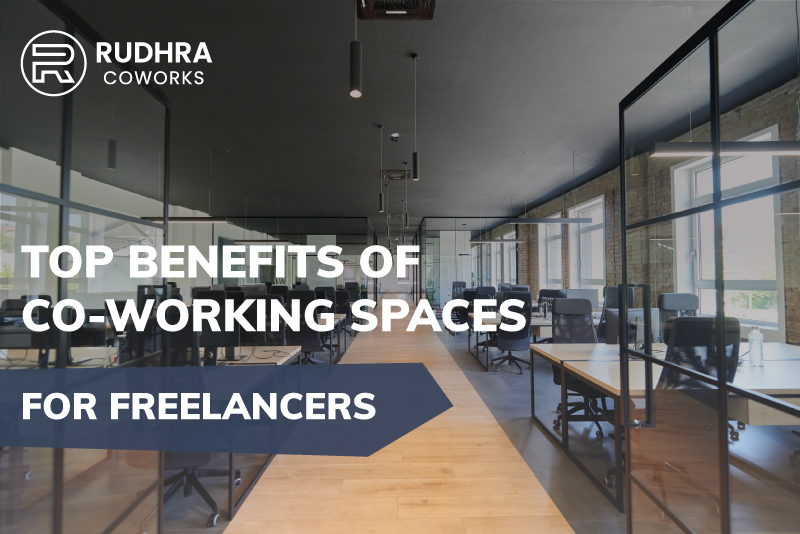 Top Benefits of Co-working Spaces for Freelancers at rudhra coworks